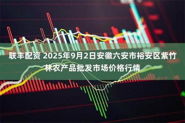 联丰配资 2025年9月2日安徽六安市裕安区紫竹林农产品批发市场价格行情