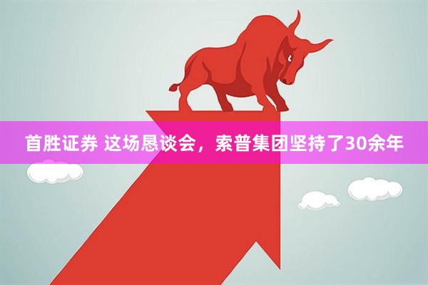 首胜证券 这场恳谈会，索普集团坚持了30余年